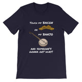 "Touch My Bacon or My Banjo and Someone's Gonna Get Hurt" Short-Sleeve Unisex T-Shirt